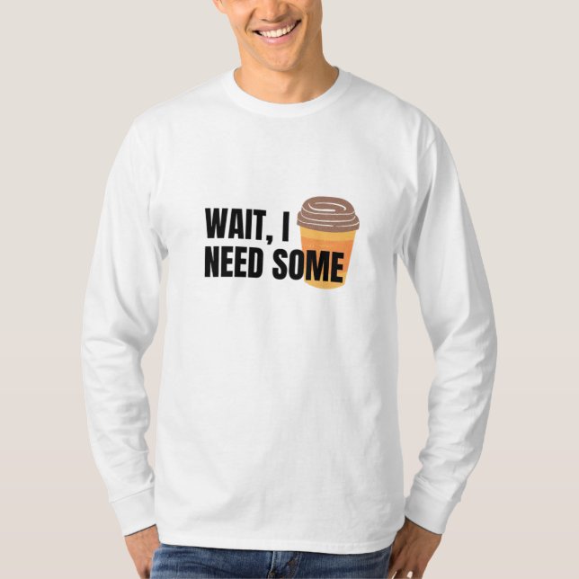 T-shirt Attendez, J'Ai Besoin De Café - Drôle Conception D (Devant)