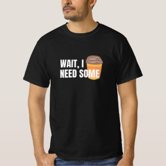 T-shirt Attendez, j'ai besoin de café - Drôle design pour 