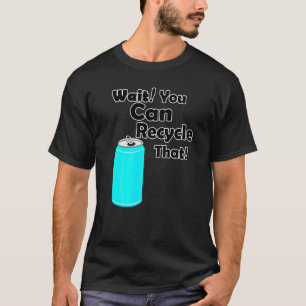 T-shirt Attendez Que Vous Pouvez Recycler L'Aluminium Pour