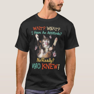T-shirt Attends Ce Chat J'Ai Une Attitude Pas Vraiment Qui