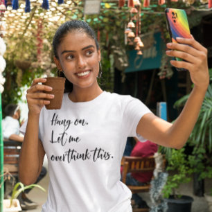 T-shirt Attends. Laisse-moi trop réfléchir à cela