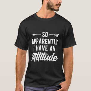 T-shirt Attitude Donc Apparemment J'Ai Une Attitude Sarcas