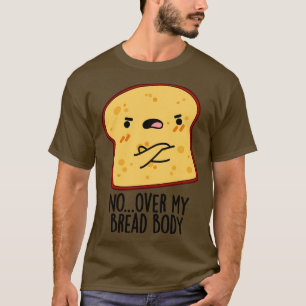 T-shirt Au-dessus de mon corps de pain Drôle Nourriture Pu