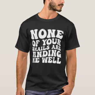 T-shirt Aucun De Vos Courriels Ne Me Trouve Bien