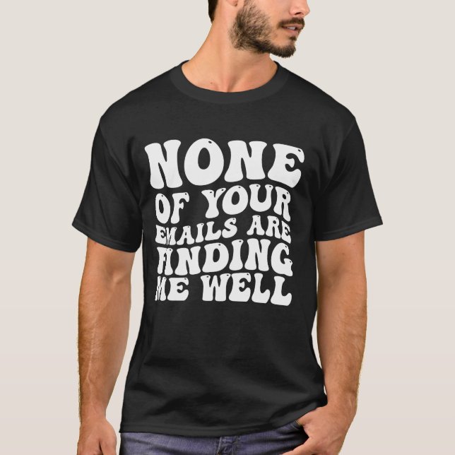 T-shirt Aucun De Vos Courriels Ne Me Trouve Bien (Devant)