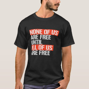 T-SHIRT AUCUN D'ENTRE NOUS N'EST LIBRE JUSQU'À