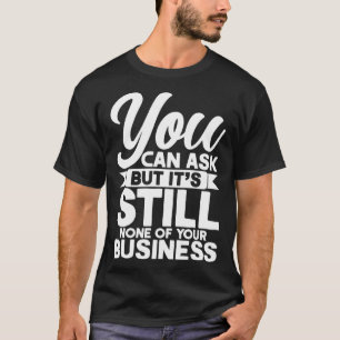 T-shirt Aucune De Vos Affaires Que Vous Pouvez Demander, M