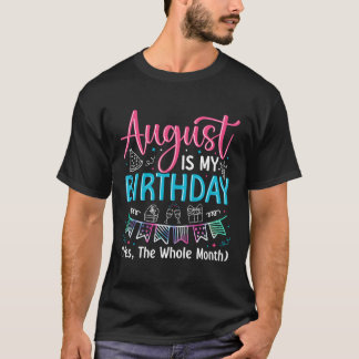 T-shirt August Is My Birthday Yes The Whole Month August B