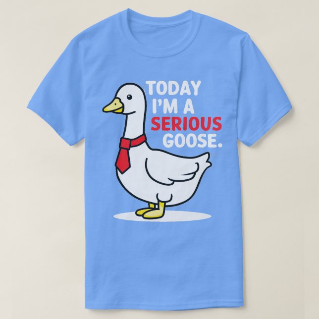 T-shirt aujourd'hui c'est une oie sérieuse 1 (Design devant)