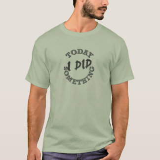 T-shirt Aujourd'hui j'ai fait quelque chose tee - shirt