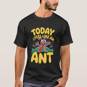 T-shirt Aujourd'hui Je Me Sens Comme une Fourmi Drôle Mign