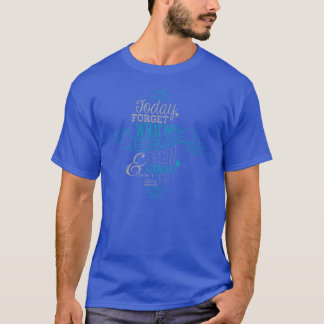 T-shirt Aujourd'hui, oubliez ce qui était. Pardonnez et
