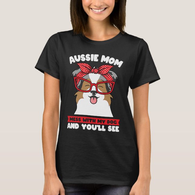 T-shirt aussie mom mess with my dog and you'll see aussie  (Devant)