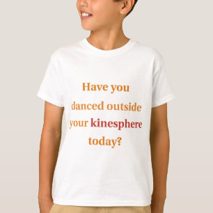 T-shirt Avez-vous dansé en dehors de votre Kinesphere ?