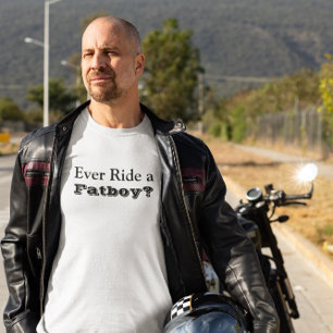 T-shirt Avez-vous déjà conduit un Fatboy?