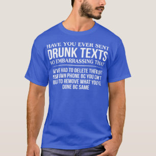T-shirt Avez-Vous Déjà Envoyé Des Textes Drunk Si Embarras
