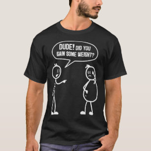 T-shirt Avez-Vous Gagné Du Poids Drôle Amis Humour Buddy S