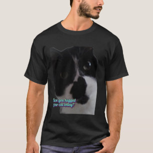 T-shirt Avez-vous serré votre chat dans vos bras aujourd'h