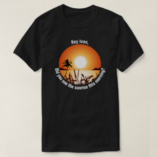 T-shirt Avez-vous vu le lever du soleil ce matin ?