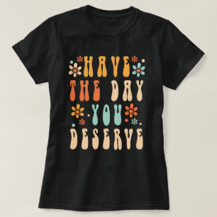 T-shirt Avoir Le Jour Que Vous Méritez Chemise, Passez Une