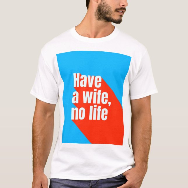 T-shirt Avoir une femme, pas de vie (Devant)