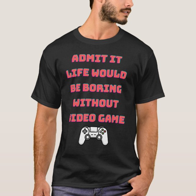 T-shirt avouer que la vie serait ennuyeuse sans jeux vidéo (Devant)