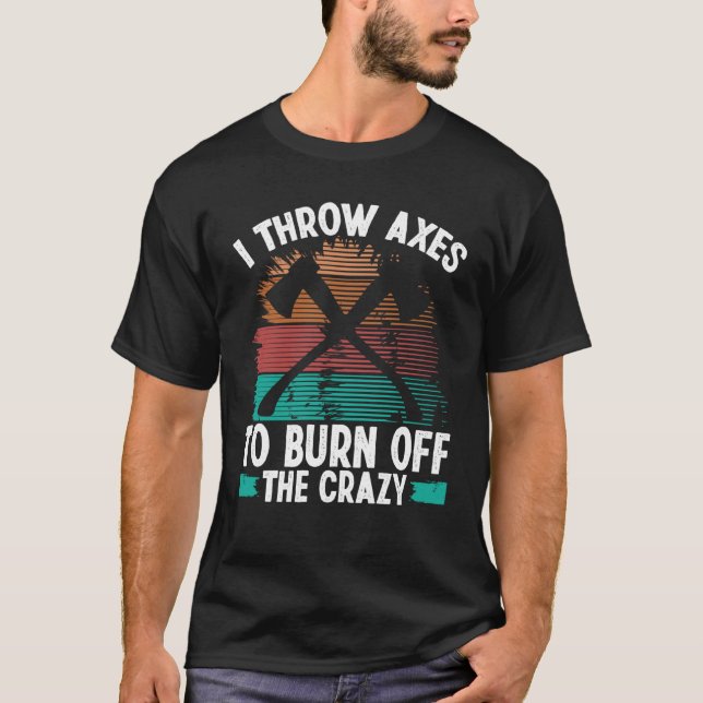 T-shirt Axe Throwing Burn off the Crazy Hatchet Thrower Ax (Devant)