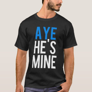 T-shirt Aye He’s Mine