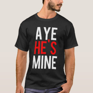 T-shirt Aye He’s Mine