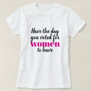 T-shirt Ayez la journée que vous avez votée pour les femme