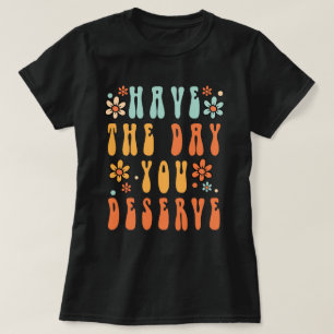 T-shirt Ayez Le Jour que Vous Méritez Chemise, Bonne Journ