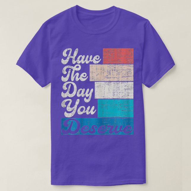 T-shirt Ayez Le Jour Que Vous Méritez De Dire Motivationne (Design devant)