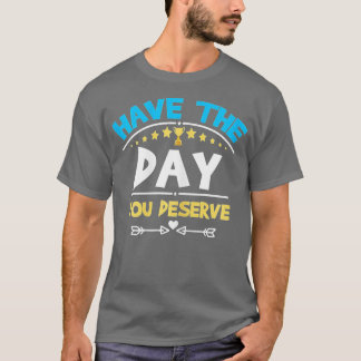 T-shirt Ayez Le Jour Que Vous Méritez De Dire Motivationne