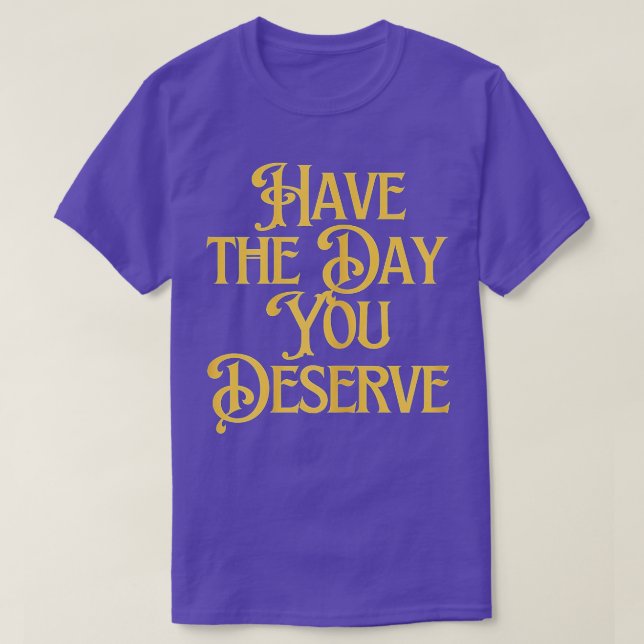 T-shirt Ayez Le Jour Que Vous Méritez De Dire Motivationne (Design devant)