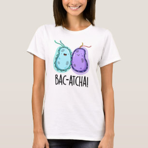 T-shirt Bac-atcha Funny Bacteria Pun