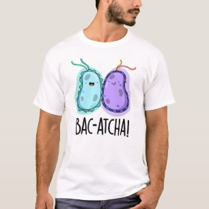 T-shirt Bac-atcha Funny Bacteria Pun
