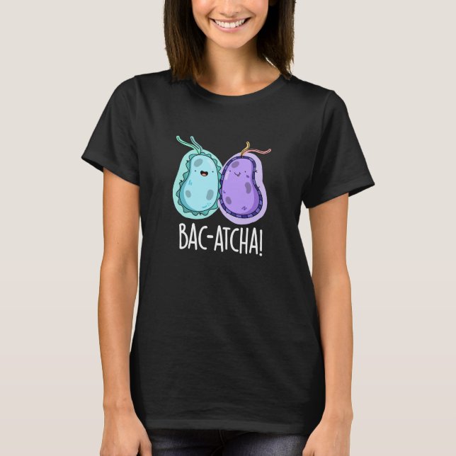 T-shirt Bac-atcha Funny Bacteria Pun Dark BG (Devant)