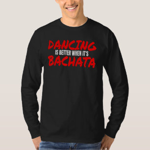 T-shirt Bachata Dance Salsa Cumbia Merengue When It's Bach