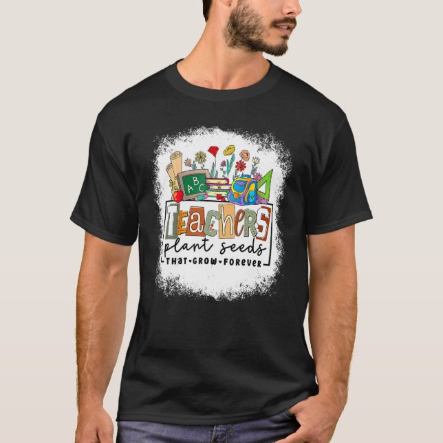 T-shirt Back To School Teachers Plant Seeds That Grow Fore (Devant)