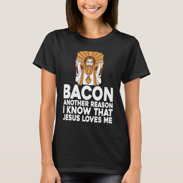 T-shirt Bacon Another Reason I Know That Jesus Loves Me (Devant)
