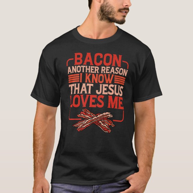T-shirt Bacon Une Autre Raison Que Je Sais Que Jésus M'Aim (Devant)