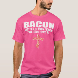 T-shirt Bacon Une Autre Raison Que Je Sais Que Jésus M'Aim