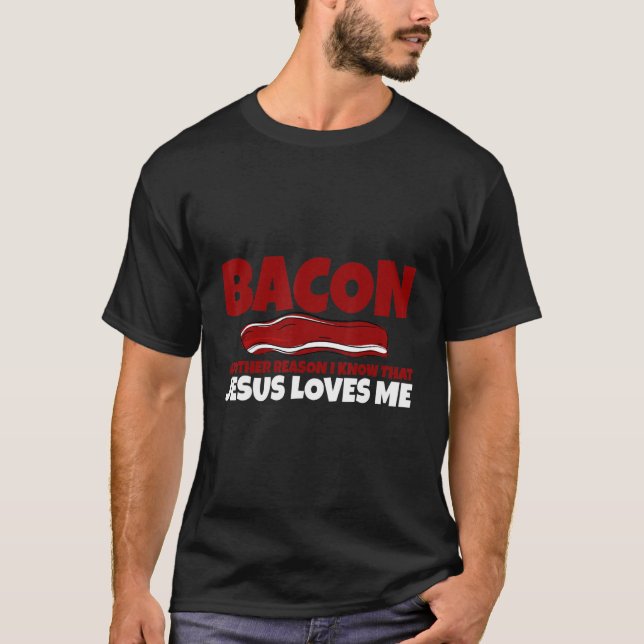 T-shirt Bacon Une Autre Raison Que Je Sais Que Jésus M'Aim (Devant)