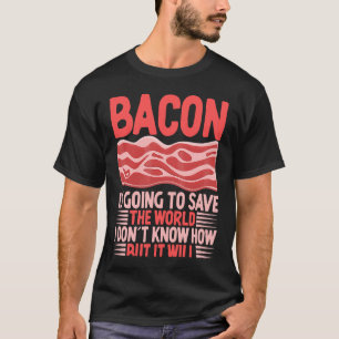 T-shirt Bacon va sauver le monde Je ne sais pas comment