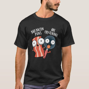 T-shirt Bad Bacon Puns Sont Fry-tening Food Pun Dark BG