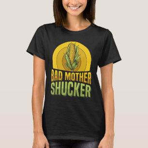 T-shirt Bad mère shucker Pun pour un cultivateur de maïs C