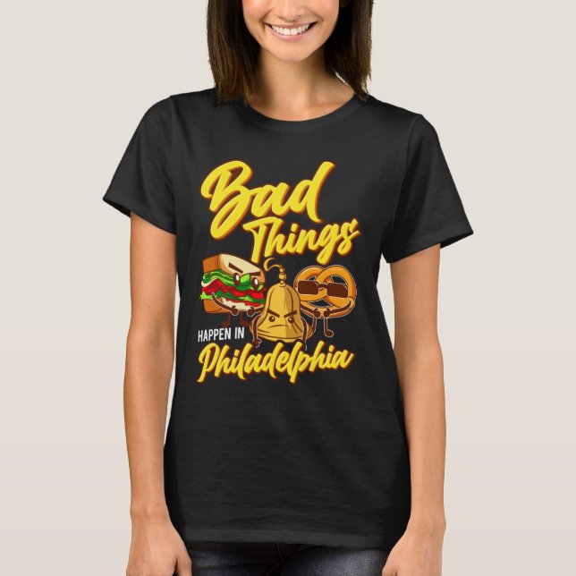 T-shirt Bad Things Happen In Philadelphia  Philly (Devant)