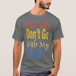 T-shirt Bad Vibes Dont Go With My Outfit Funny Apparel 