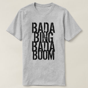 T-shirt Bada Bada Bada Boom