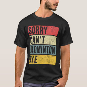 T-shirt Badminton Cadeaux Désolé Cant Badminton Bye Shutt